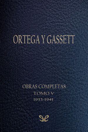 [Obras Completas de Ortega y Gasset 05] • Tomo V (1933-1941)